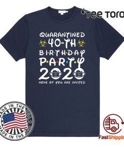 #Quarantine 40th Birthday Party 2020 None of You are Invited For T-Shirt