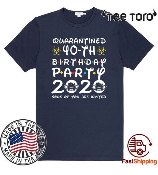 #Quarantine 40th Birthday Party 2020 None of You are Invited For T-Shirt