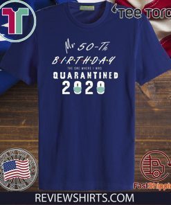 Quarantined 50th Birthday Tee Shirt - My 50 th Brithday The one Where i was quarantined Shirt