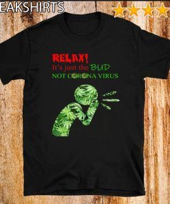 RELAX IT’S JUST THE BUD NOT CORONA VIRUS SHIRTS