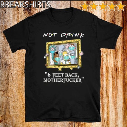 Rick And Morty Drinkers Pampling Not Drink 6 Feet Back Motherfucker Shirts