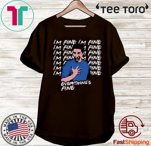 Ross Geller I’m Fine Everything’s Fine Shirt T-Shirt