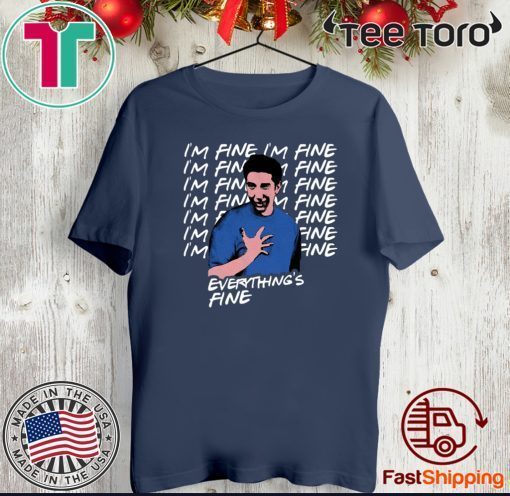 Ross Geller I’m Fine Everything’s Fine Shirt T-Shirt