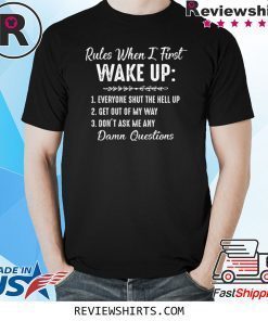 Rules When I First Wake Up Don’t Ask Me Any Damn Questions Shirt