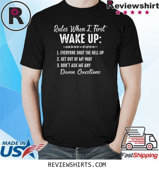 Rules When I First Wake Up Don’t Ask Me Any Damn Questions Shirt