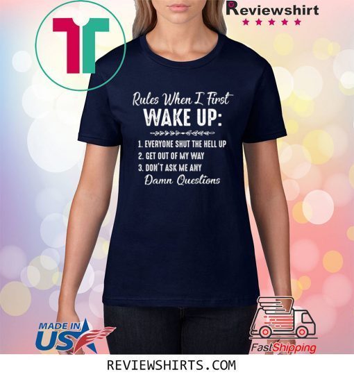 Rules When I First Wake Up Don’t Ask Me Any Damn Questions Shirt