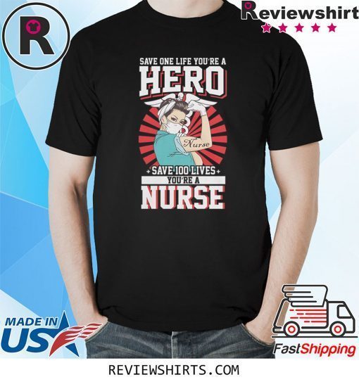 Save One Life You’re A Hero Save 100 Lives You’re A Nurse Tee Shirt