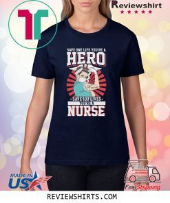 Save One Life You’re A Hero Save 100 Lives You’re A Nurse Tee Shirt