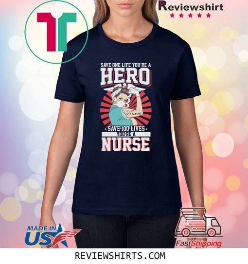 Save One Life You’re A Hero Save 100 Lives You’re A Nurse Tee Shirt