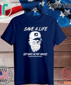 Save a life get back in the house T Shirt