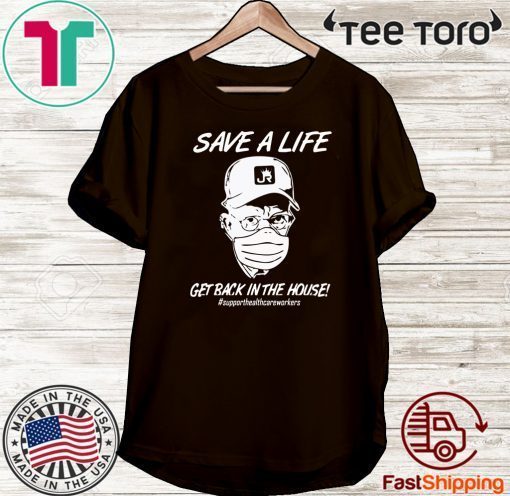 Save a life get back in the house T Shirt