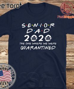 Senior Dad 2020 The One Where We were Quarantined Graduation Day Shirt - Class of 2020 For T-Shirt