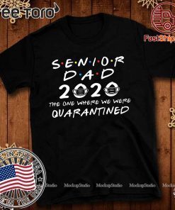 Senior Dad 2020 The One Where We were Quarantined Graduation Day Shirt - Class of 2020 For T-Shirt