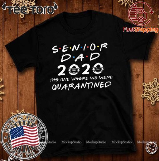 Senior Dad 2020 The One Where We were Quarantined Graduation Day Shirt - Class of 2020 For T-Shirt