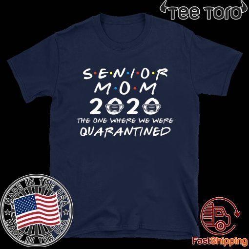 Senior Mom 2020 The One Where We were Quarantined Graduation Day Class of 2020 Shirt - Limited Edition