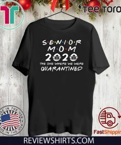 Senior Mom 2020 The One Where We were Quarantined Graduation Day Class of 2020 Shirt - Limited Edition