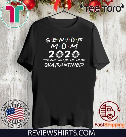 Senior Mom 2020 The One Where We were Quarantined Graduation Day Class of 2020 Shirt - Limited Edition