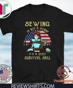 Sewing is not a hobby it’s a 2020 survival skill American Flag T-Shirt