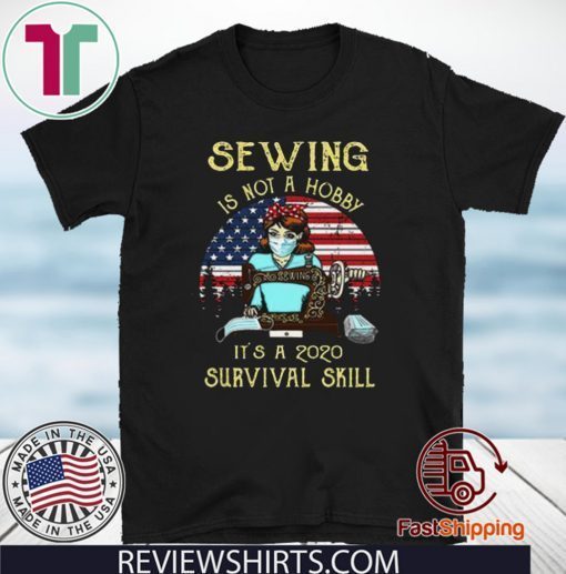 Sewing is not a hobby it’s a 2020 survival skill American Flag T-Shirt