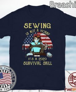 Sewing is not a hobby it’s a 2020 survival skill American Flag T-Shirt