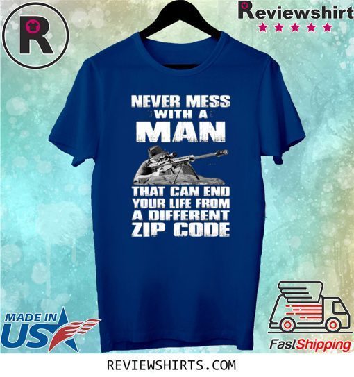 Sniper Never Mess with A Man That Can End Your Life from A Different Zip Code Tee Shirt