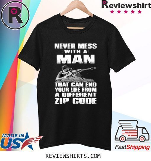 Sniper Never Mess with A Man That Can End Your Life from A Different Zip Code Tee Shirt