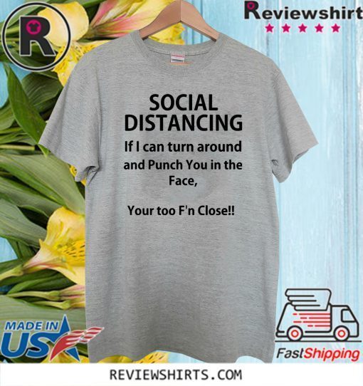 Social distancing if I can turn around and punch you in the face T-Shirt