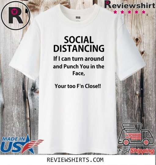 Social distancing if I can turn around and punch you in the face T-Shirt