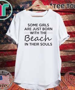 Some girls are just born with the beach in their souls Shirts