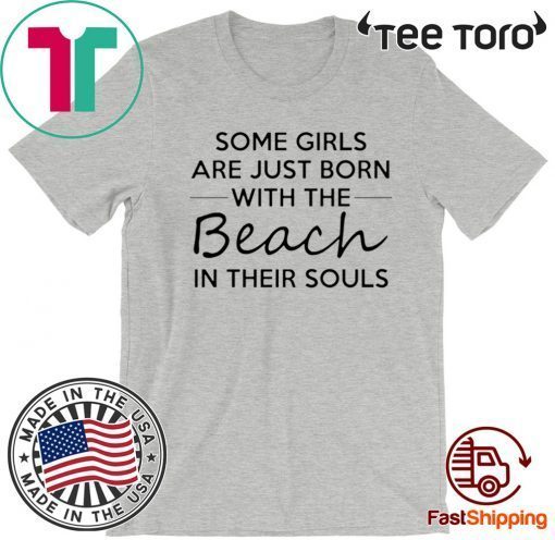 Some girls are just born with the beach in their souls Shirts