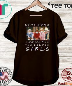 Stay Home And Watch The Golden Girls Shirt T-Shirt