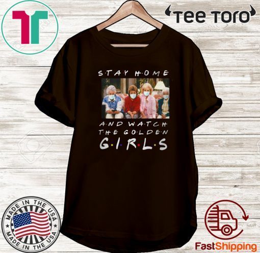 Stay Home And Watch The Golden Girls Shirt T-Shirt