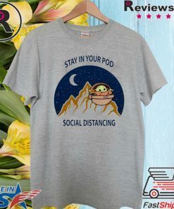 Stay in your pod social distancing Baby Yoda Tee Shirts