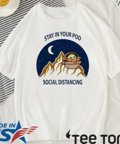 Stay in your pod social distancing Baby Yoda Tee Shirts