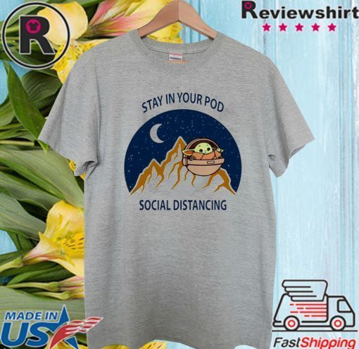 Stay in your pod social distancing Baby Yoda Tee Shirts