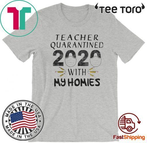 Teacher quarantined 2020 mask with my homies For T-Shirt