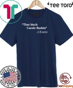 That Bitch Carole Baskin Quote Unisex T-Shirt