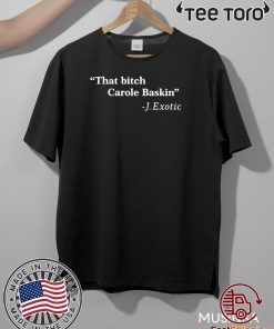 That Bitch Carole Baskin Quote Unisex T-Shirt