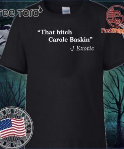 That Bitch Carole Baskin Quote 2020 T-Shirt
