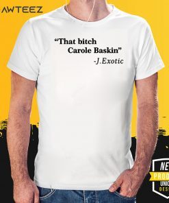 That Bitch Carole Baskin Shirts