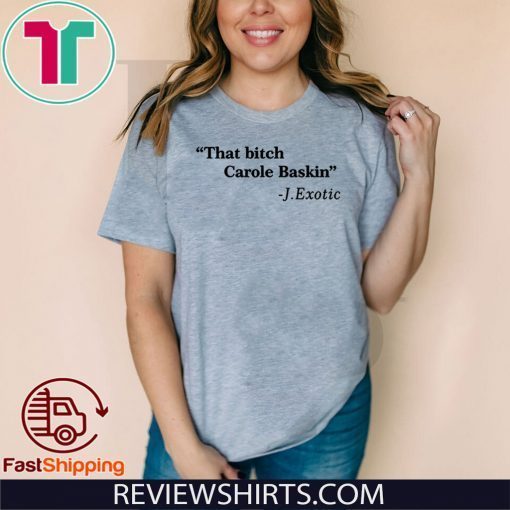 That Bitch Carole Baskin Shirts