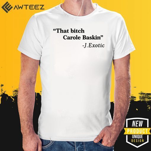 That Bitch Carole Baskin Shirts