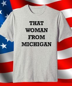 That Woman From Michigan Shirts Gretchen Whitmer