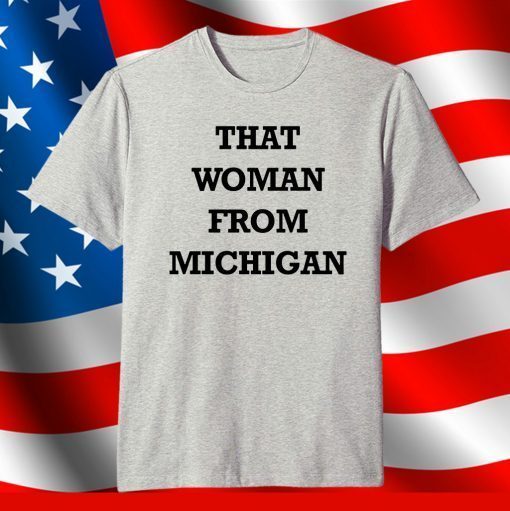 That Woman From Michigan Shirts Gretchen Whitmer