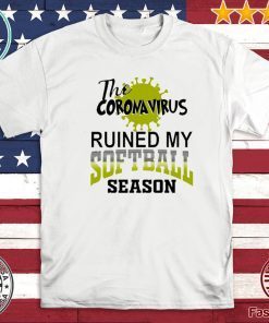 The Coronavirus ruined my softball season Shirt - Limited Edition