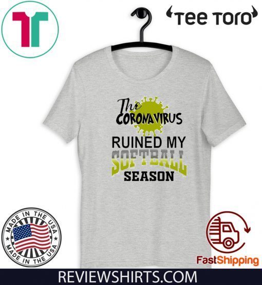 The Coronavirus ruined my softball season Shirt - Limited Edition