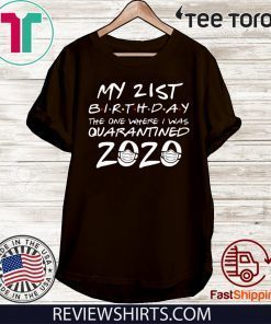 21st Birthday, Quarantine Tee Shirt - The One Where I Was Quarantined 2020