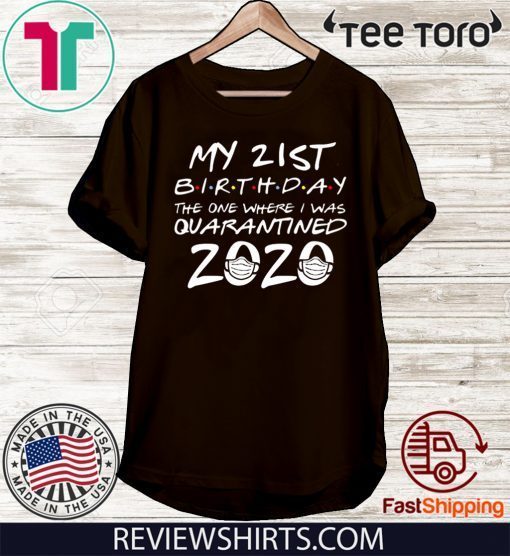 21st Birthday, Quarantine Tee Shirt - The One Where I Was Quarantined 2020