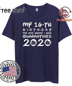 16th Birthday Shirt , Quarantine Shirt, The One Where I Was Quarantined 2020 T-Shirt 16th Birthday Tee