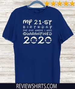 My 21st Birthday , Quarantine Shirt, The One Where I Was Quarantined 2020 Shirt - Distancing Social Birthday Gift Idea